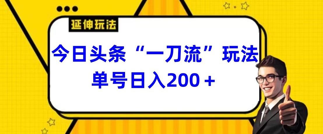 今日头条独家“一刀流”玩法单号日入200+-川融创客