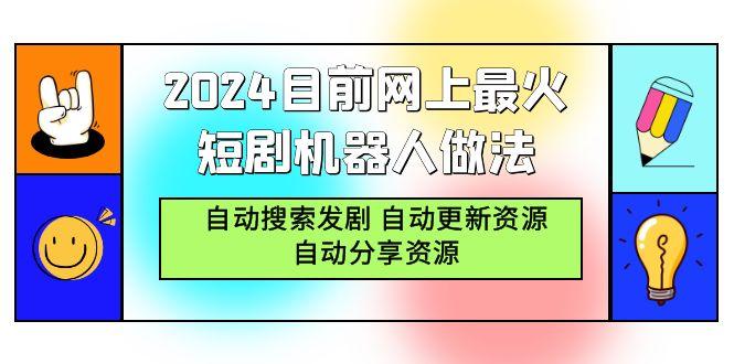 (9293期)2024目前网上最火短剧机器人做法，自动搜索发剧 自动更新资源 自动分享资源-川融创客