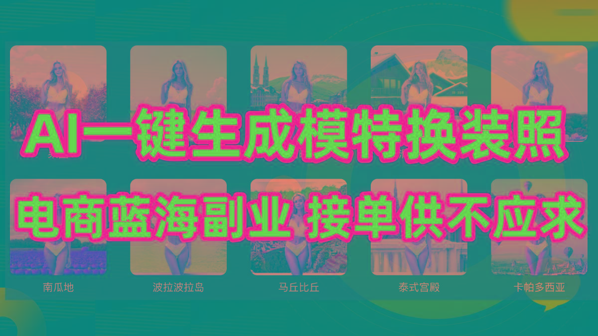 (9616期)AI制作一键生成模特换装照，电商蓝海副业供不应求-川融创客