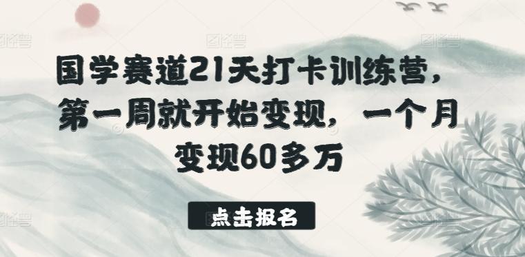 国学赛道21天打卡训练营，第一周就开始变现，一个月变现60多万-川融创客