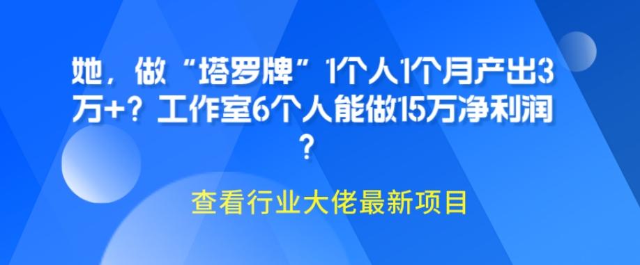 她，做“塔罗牌”1个人1个月产出3万+？工作室6个人能做15万净利润？-川融创客