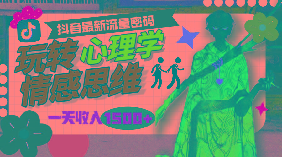 (9981期)一天收入1500+，玩转心理学情感思维，抖音最新流量密码-川融创客
