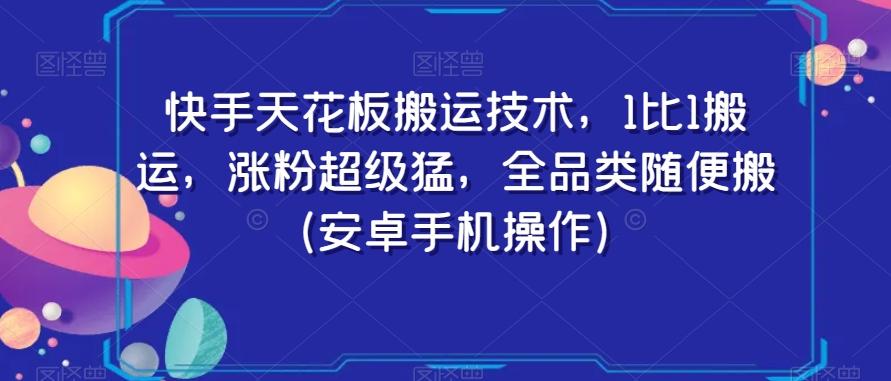 快手天花板搬运技术，1比1搬运，涨粉超级猛，全品类随便搬（安卓手机操作）-川融创客