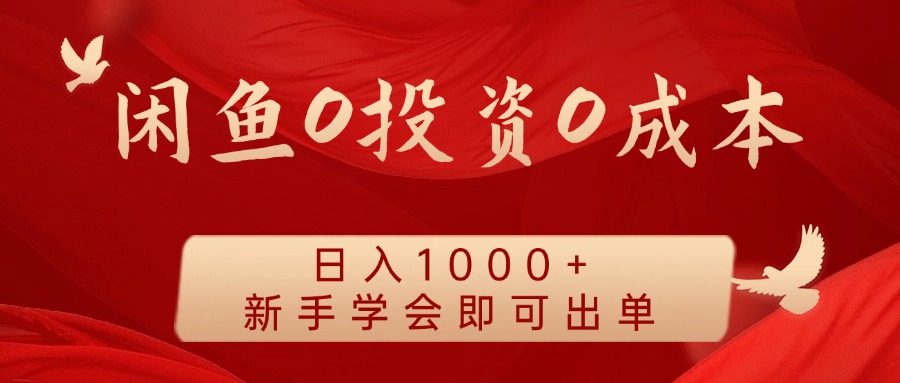 闲鱼0投资0成本 日入1000+ 无需囤货 新手学会即可出单-川融创客