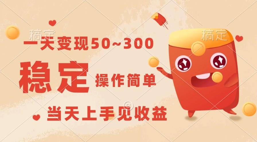 一天变现50~300，收益稳定，操作简单，当天上手见收益！-川融创客