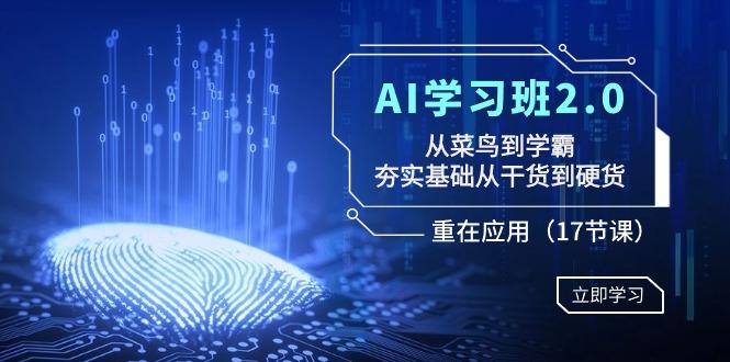 AI学习班2.0：从菜鸟到学霸，夯实基础从干货到硬货，重在应用(17节课)-川融创客