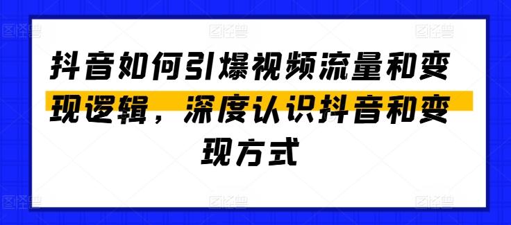 抖音如何引爆视频流量和变现逻辑，深度认识抖音和变现方式-川融创客