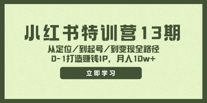 小红书特训营13期，从定位/到起号/到变现全路径，0-1打造赚钱IP，月入10w+-川融创客