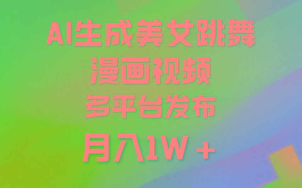 (9789期)利用AI把美女跳舞视频制作漫画，纯原创，不违规。月入1W+-川融创客
