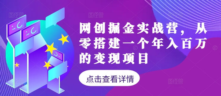 网创掘金实战营，从零搭建一个年入百万的变现项目(持续更新)-川融创客