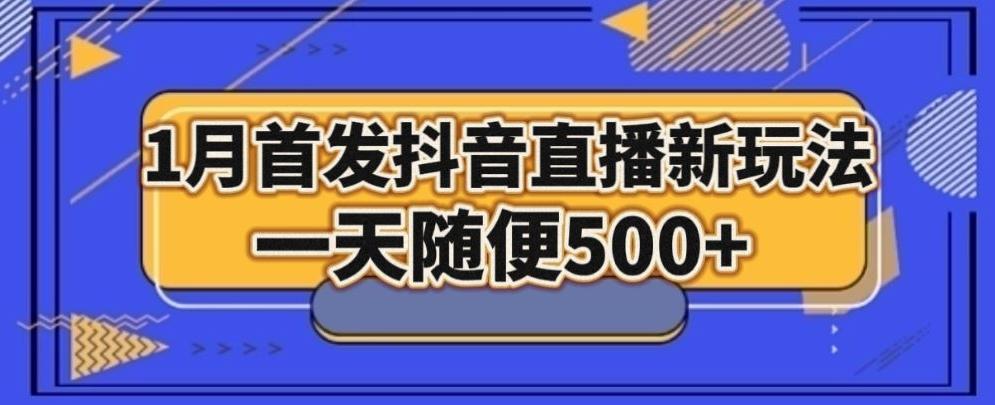 1月手法，抖音直播最新玩法，一天随便500+-川融创客
