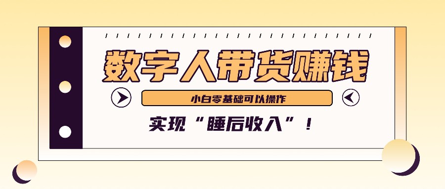 数字人带货2个月赚了6万多，做短视频带货，新手一样可以实现“睡后收入”！-川融创客