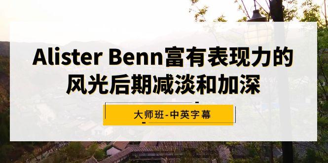 Alister Benn富有表现力的风光后期减淡和加深大师班-中英字幕-川融创客