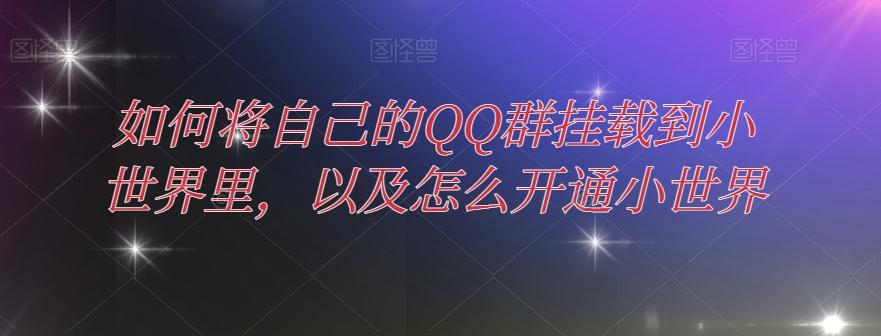 如何将自己的QQ群挂载到小世界里，以及怎么开通小世界-川融创客