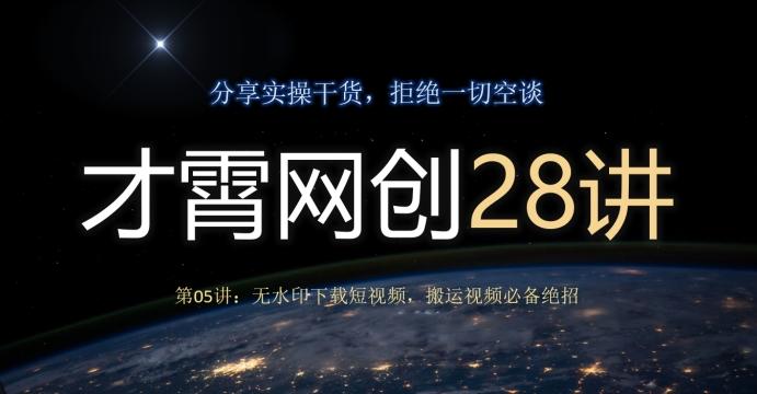 才霄网创28讲第05讲：无水印下载短视频，搬运视频必备绝招-川融创客