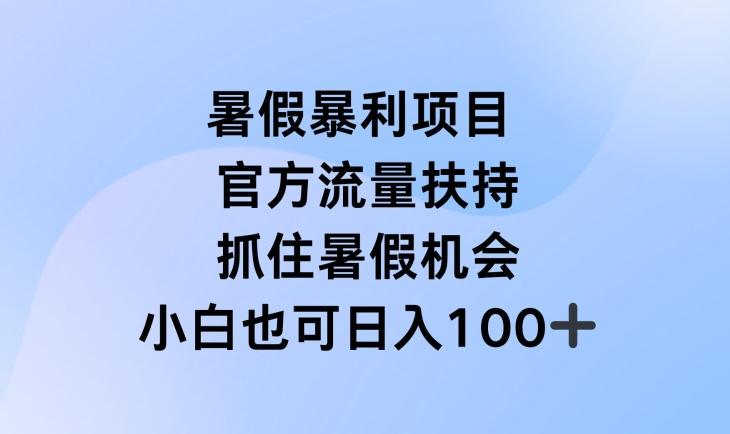 暑假暴利直播项目，官方流量扶持，把握暑假机会【揭秘】-川融创客