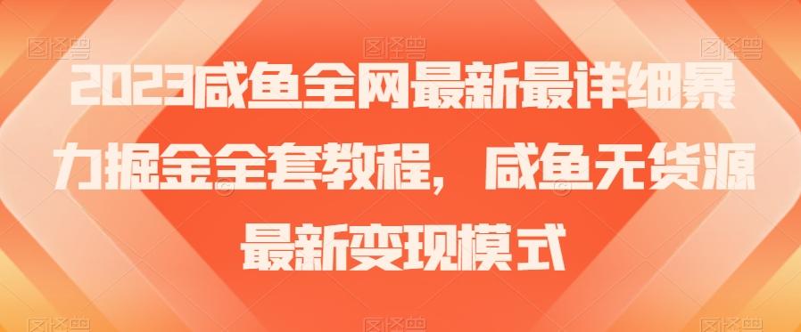 2023咸鱼全网最新最详细暴力掘金全套教程，咸鱼无货源最新变现模式【揭秘】-川融创客