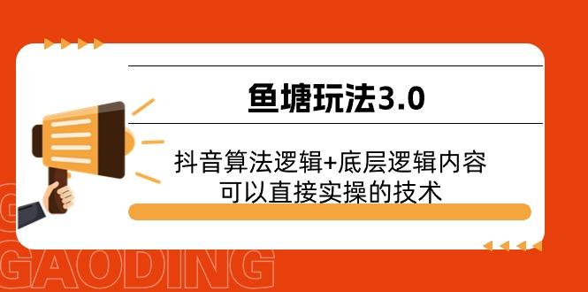 鱼塘玩法3.0：抖音算法逻辑+底层逻辑内容，可以直接实操的技术-川融创客