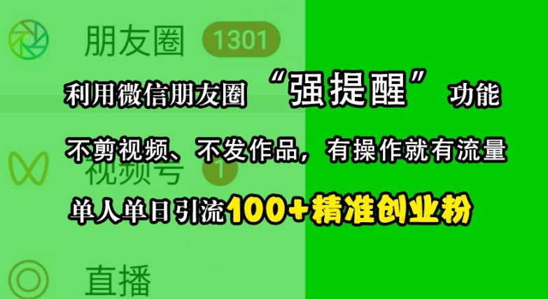 利用微信朋友圈“强提醒”功能，引流精准创业粉，不剪视频、不发作品，单人单日引流100+创业粉-川融创客