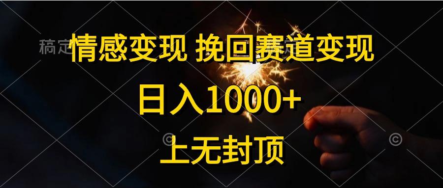 情感变现，挽回赛道变现，日入1000+，上无封顶-川融创客