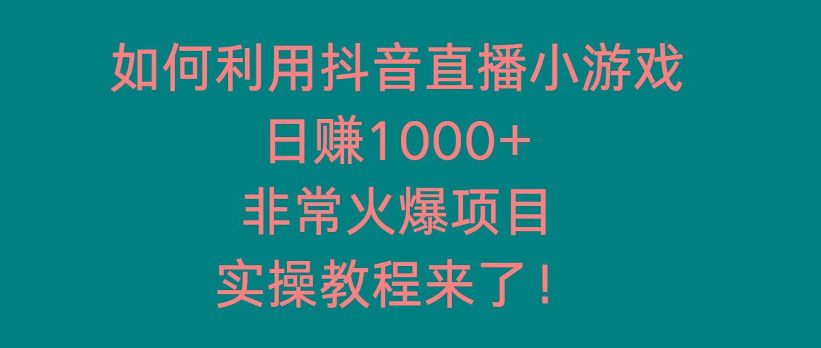 如何利用抖音直播小游戏日赚1000+，非常火爆项目，实操教程来了！-川融创客
