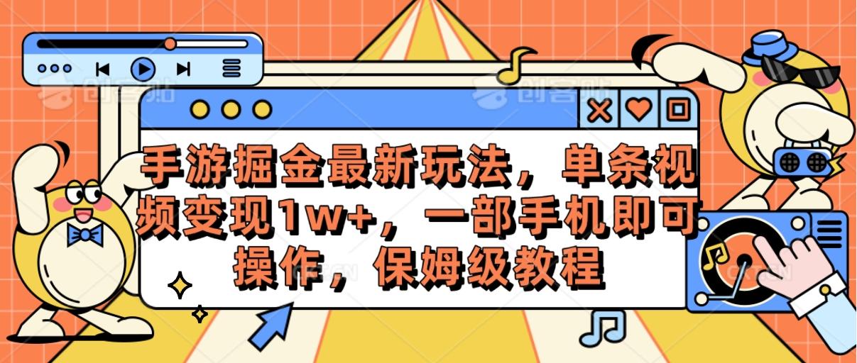 手游掘金最新玩法，单条视频变现1w+，一部手机即可操作，保姆级教程-川融创客