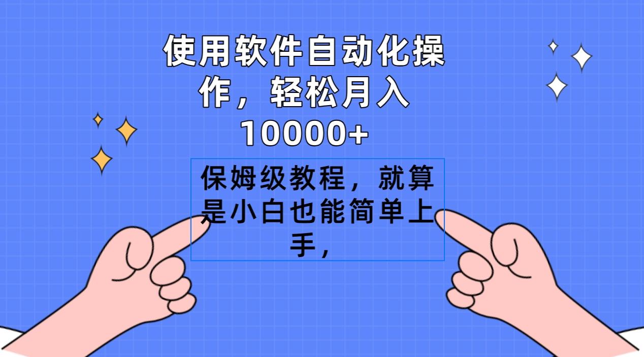 使用软件自动化操作，轻松月入10000+，保姆级教程，就算是小白也能简单上手-川融创客