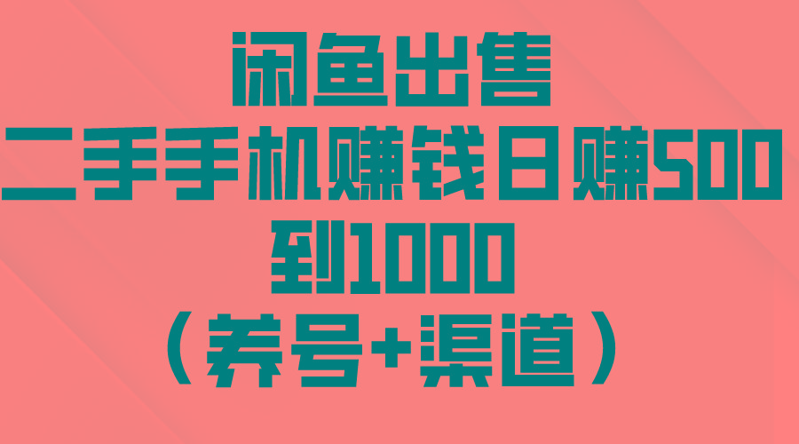 闲鱼出售二手手机赚钱，日赚500到1000(养号+渠道-川融创客