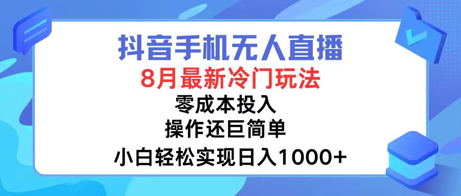 抖音手机无人直播，8月全新冷门玩法，小白轻松实现日入1000+，操作巨…-川融创客