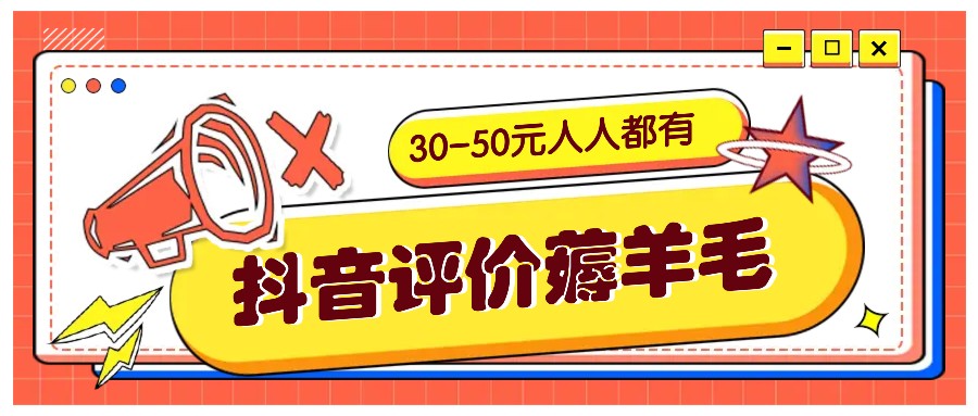 抖音评价薅羊毛，30-50元，邀请一个20元，人人都有！【附入口】-川融创客