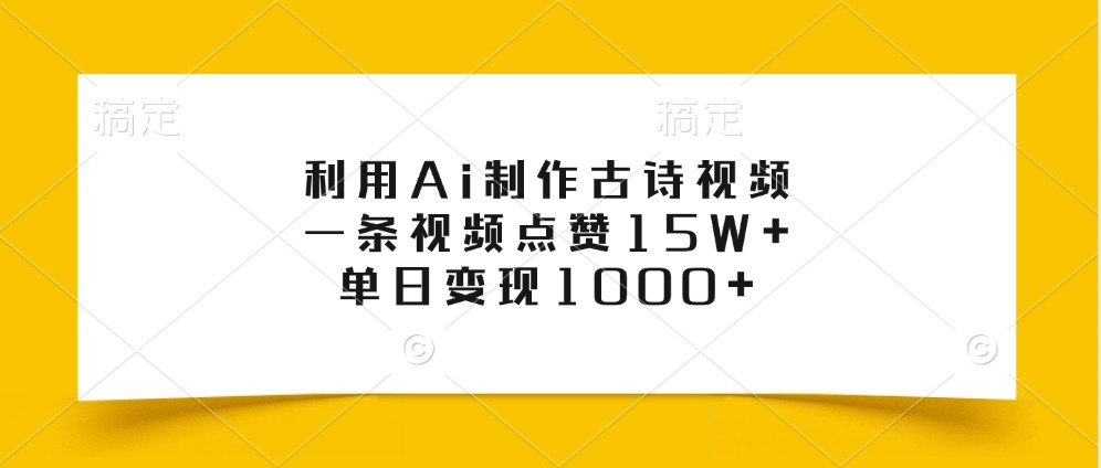 利用Ai制作古诗视频，一条视频点赞15W+，单日变现1000+-川融创客