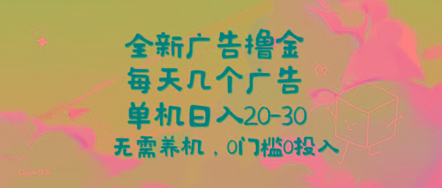 全新广告撸金，每天几个广告，单机日入20-30无需养机，0门槛0投入-川融创客