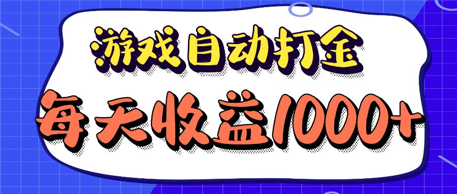 老款游戏自动打金项目，每天收益1000+ 长期稳定-川融创客