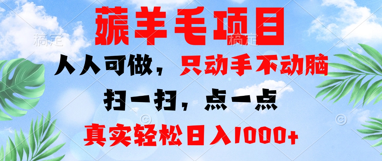 薅羊毛项目，人人可做，只动手不动脑。扫一扫，点一点，真实轻松日入1000+-川融创客