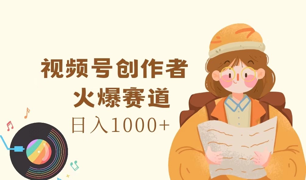 视频号创作者，火爆赛道，日入1000+-川融创客