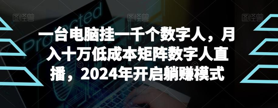 【超级蓝海项目】一台电脑挂一千个数字人，月入十万低成本矩阵数字人直播，2024年开启躺赚模式【揭秘】-川融创客