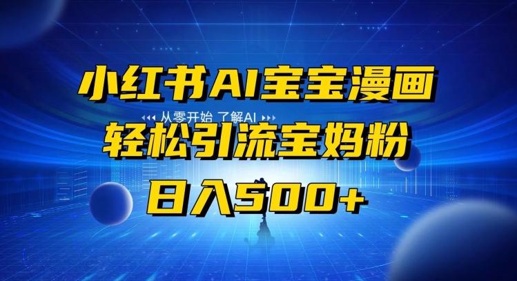 小红书AI宝宝漫画，轻松引流宝妈粉，小白零基础操作，日入500-川融创客