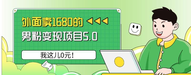 外面卖1680的男粉变现项目5.0，我这儿0元！-川融创客