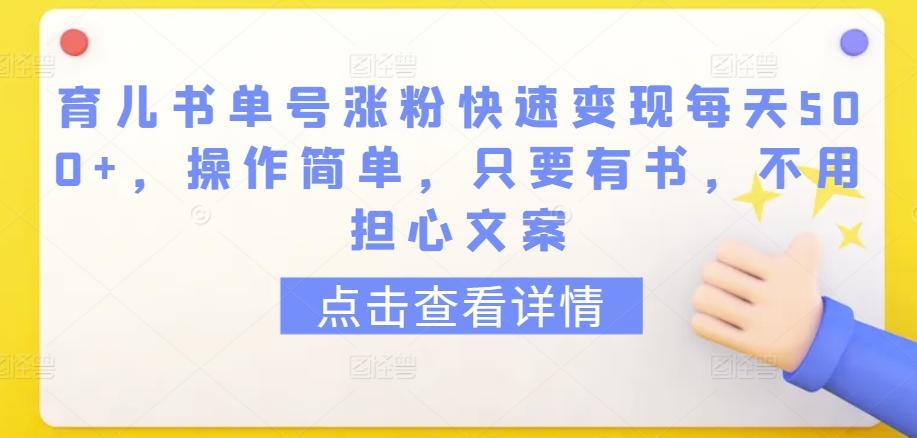 育儿书单号涨粉快速变现每天500+，操作简单，只要有书，不用担心文案【揭秘】-川融创客
