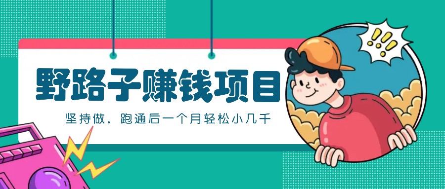 一个人就能操作的野路子赚钱项目,零成本零门槛坚持做,跑通后一个月小几千!-川融创客