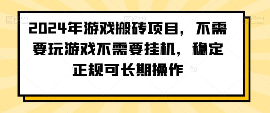 2024年游戏搬砖项目，不需要玩游戏不需要挂机，稳定正规可长期操作【揭秘】-川融创客
