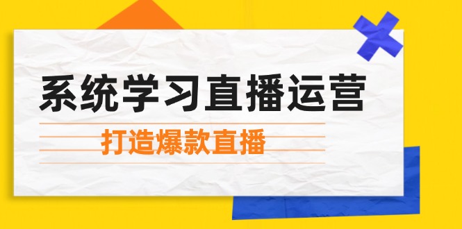 系统学习直播运营：掌握起号方法、主播能力、小店随心推，打造爆款直播-川融创客