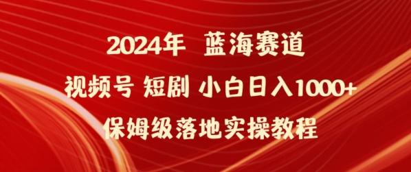 2024年视频号短剧新玩法小白日入1000+保姆级落地实操教程【揭秘】-川融创客