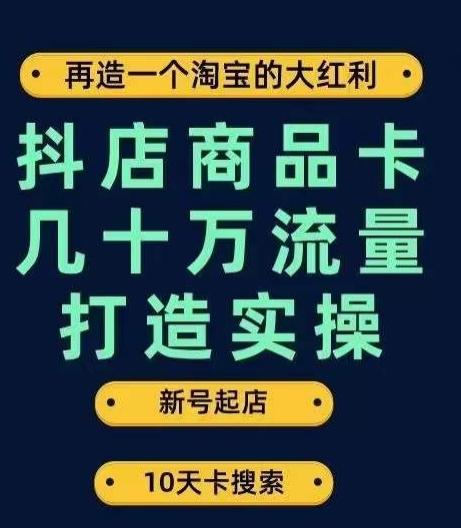 抖店商品卡几十万流量打造实操，从新号起店到一天几十万搜索、推荐流量完整实操步骤-川融创客