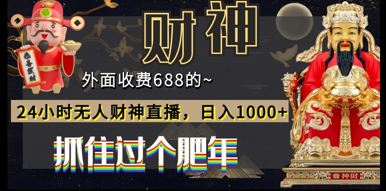 外面收费688的，24小时无人财神直播，日入1000+，抓住过个肥年-川融创客