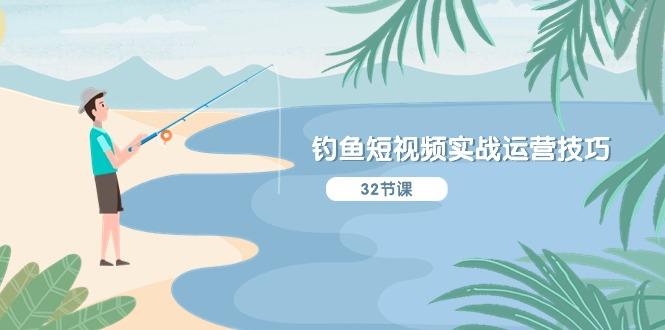 钓鱼短视频实战运营技巧，系统性讲解定位ip策划  能听懂，能落地，能实操-川融创客