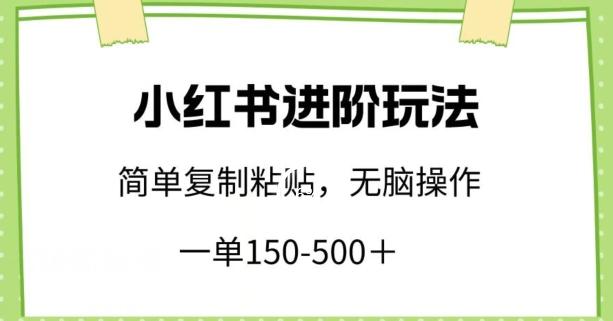 小红书进阶玩法，一单150-500+，简单复制粘贴，小白也能轻松上手【揭秘】-川融创客