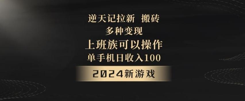 逆天记拉新试玩搬砖，多种变现，单机日收入100+-川融创客