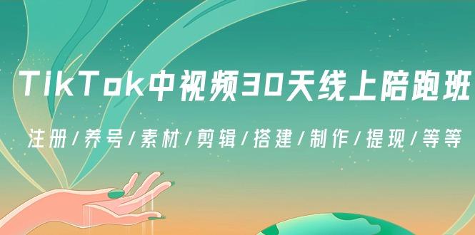 TikTok中视频-30天线上陪跑班：注册/养号/素材/剪辑/搭建/制作/提现/等等-川融创客