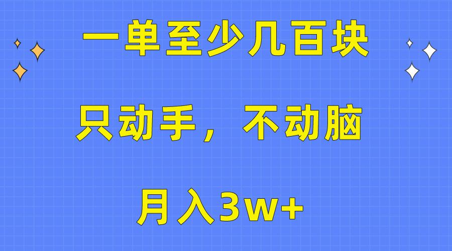 一单至少几百块，只动手不动脑，月入3w+。看完就能上手，保姆级教程-川融创客